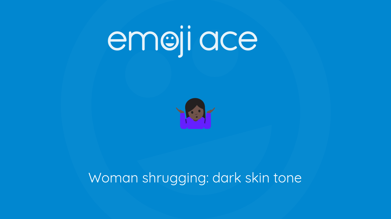 Woman Shrugging Dark Skin Tone Emoji Ace